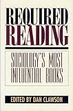 Clawson, Dan: Required Reading: Sociology's Most Influential Books Clawson, Dan: Required Reading: Sociology's Most Influential Books