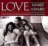 Gillespie, Peggy: Love Makes a Family: Portraits of Lesbian, Gay, Bisexual, and Transgender Parents and Their Families Gillespie, Peggy: Love Makes a Family: Portraits of Lesbian, Gay, Bisexual, and Transgender Parents and Their Families