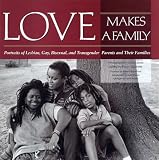 Love Makes a Family: Portraits of Lesbian, Gay, Bisexual, and Transgender Parents and Their Families (1558491619) by Gillespie, Peggy Gillespie, Peggy: Love Makes a Family: Portraits of Lesbian, Gay, Bisexual, and Transgender Parents and Their Families