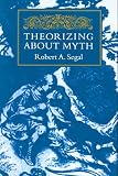 Segal, Robert A.: Theorizing About Myth Segal, Robert A.: Theorizing About Myth
