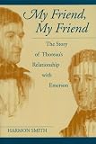 Smith, Harmon L.: My Friend, My Friend: The Story of Thoreau's Relationship With Emerson