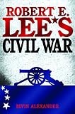 Alexander, Bevin: Robert E. Lee's Civil War