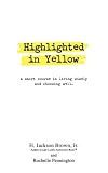 Brown, H. Jackson: Highlighted in Yellow: A Short Course in Living Wisely and Choosing Well