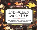 Brown, H. Jackson: Live and Learn and Pass It on: People Ages 5 to 95 Share What They'Ve Discovered About Life, Love, and Other Good Stuff Brown, H. Jackson: Live and Learn and Pass It on: People Ages 5 to 95 Share What They'Ve Discovered About Life, Love, and Other Good Stuff