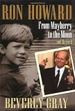 Gray, Beverly: Ron Howard: From Mayberry to the Moon... and Beyond
