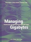 Witten, Ian H.: Managing Gigabytes: Compressing and Indexing Documents and Images Witten, Ian H.: Managing Gigabytes: Compressing and Indexing Documents and Images