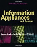Bergman, Eric: Information Appliances and Beyond: Interactive Design for Consumer Products