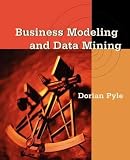 Pyle, Dorian: Business Modeling and Data Mining Pyle, Dorian: Business Modeling and Data Mining