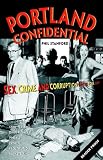 Stanford, Phil: Portland Confidential: Sex, Crime, And Corruption In the Rose City Stanford, Phil: Portland Confidential: Sex, Crime, And Corruption In the Rose City
