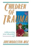 Middleton-Moz, Jane: Children of Trauma: Rediscovering Your Discarded Self