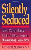 Adams, Kenneth M.: Silently Seduced: When Parents Make Their Children Partners  Understanding Covert Incest