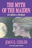 Childs, Joan E.: The Myth of the Maiden: On Being a Woman Childs, Joan E.: The Myth of the Maiden: On Being a Woman