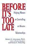 Ackerman, Robert: Before It's Too Late: Helping Women in Controlling or Abusive Relationships Ackerman, Robert: Before It's Too Late: Helping Women in Controlling or Abusive Relationships