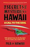 Pila of Hawaii: Secrets and Mysteries of Hawaii: A Call to the Soul Planetary Crossroads and the Key to Our Future Pila of Hawaii: Secrets and Mysteries of Hawaii: A Call to the Soul Planetary Crossroads and the Key to Our Future