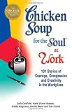 Hansen, Mark Victor: Chicken Soup for the Soul at Work: 101 Stories of Courage, Compassion and Creativity in the Workplace