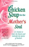 Hansen, Mark Victor: Chicken Soup for the Mother's Soul: 101 Stories to Open the Hearts and Rekindle the Spirits of Mothers