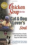 Hansen, Mark Victor: Chicken Soup for the Cat & Dog Lover's Soul: Celebrating Pets As Family With Stories About Cats, Dogs and Other Critters
