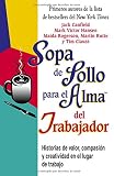 Hansen, Mark Victor: Sopa De Pollo Para El Alma Del Trabajador: Historias De Valor, Compasion Y Creatividad En El Lugar De Trabajo Hansen, Mark Victor: Sopa De Pollo Para El Alma Del Trabajador: Historias De Valor, Compasion Y Creatividad En El Lugar De Trabajo