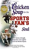 Hansen, Mark Victor: Chicken Soup for the Sports Fan's Soul: 101 Stories of Insight, Inspiration and Laughter in the World