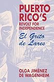 Jimenez De Wagenheim, Olga: Puerto Rico's Revolt for Independence: El Grito De Lares Jimenez De Wagenheim, Olga: Puerto Rico's Revolt for Independence: El Grito De Lares