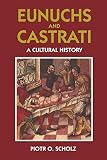Scholz, Piotr O.: Eunuchs and Castrati: A Cultural History Scholz, Piotr O.: Eunuchs and Castrati: A Cultural History