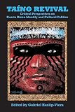 Haslip-Viera, Gabriel: Taino Revival: Critical Perspectives on Puerto Rican Identity and Cultural Politics Haslip-Viera, Gabriel: Taino Revival: Critical Perspectives on Puerto Rican Identity and Cultural Politics