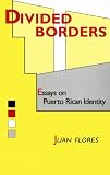 Flores, Juan: Divided Borders: Essays on Puerto Rican Identity Flores, Juan: Divided Borders: Essays on Puerto Rican Identity