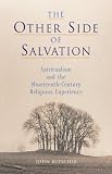 Buescher, John B.: The Other Side of Salvation: Spiritualism and the Nineteenth-Century Religious Experience Buescher, John B.: The Other Side of Salvation: Spiritualism and the Nineteenth-Century Religious Experience