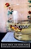 Ruhl, Sarah: The Clean House and Other Plays Ruhl, Sarah: The Clean House and Other Plays