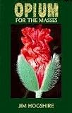 Hogshire, Jim: Opium for the Masses: A Practical Guide to Growing Poppies and Making Opium Hogshire, Jim: Opium for the Masses: A Practical Guide to Growing Poppies and Making Opium