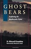 Grumbine, R. Edward: Ghost Bears: Exploring the Biodiversity Crisis Grumbine, R. Edward: Ghost Bears: Exploring the Biodiversity Crisis