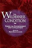 Oelschlaeger, Max: The Wilderness Condition: Essays on Environment and Civilization