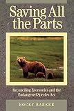 Barker, Rocky: Saving All the Parts: Reconciling Economics and the Endangered Species Act