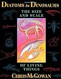 McGowan, Christopher: Diatoms to Dinosaurs: The Size and Scale of Living Things