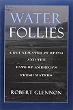 Glennon, Robert Jerome: Water Follies: Groundwater Pumping and the Fate of America's Fresh Waters