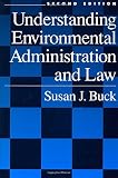 Buck, Susan J.: Understanding Environmental Administration and Law
