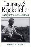 Winks, Robin W.: Laurance S. Rockefeller: Catalyst for Conservation Winks, Robin W.: Laurance S. Rockefeller: Catalyst for Conservation