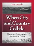 Daniels, Thomas L.: When City and Country Collide: Managing Growth in the Metropolitan Fringe