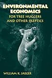Jaeger, William K.: Environmental Economics for Tree Huggers And Other Skeptics