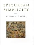 Mills, Stephanie: Epicurean Simplicity Mills, Stephanie: Epicurean Simplicity