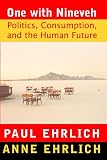 Ehrlich, Paul R.: One With Nineveh: Politics, Consumption, and the Human Future