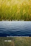 Ward, Chip: Hope's Horizon: Three Visions for Healing the American Land