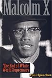 X, Malcolm: The End of White World Supremacy: 4 Speeches by Malcolm X