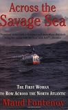 Fontenoy, Maud: Across the Savage Sea: The First Woman to Row Across the North Atlantic Fontenoy, Maud: Across the Savage Sea: The First Woman to Row Across the North Atlantic