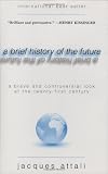 Attali, Jacques: A Brief History of the Future: What the World Will Be in 100 Years Attali, Jacques: A Brief History of the Future: What the World Will Be in 100 Years