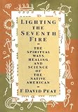 Peat, F. David: Lighting the Seventh Fire : The Science, Healing and Spiritual Ways of the Native Americans
