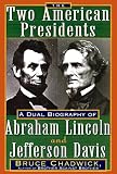 Chadwick, Bruce: Two American Presidents : A Dual Biography of Abraham Lincoln and Jefferson Davis Chadwick, Bruce: Two American Presidents : A Dual Biography of Abraham Lincoln and Jefferson Davis