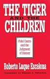 Escalona, Robert Luque: The Tiger and the Children: Fidel Castro and the Judgment of History