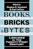 Graubard, Stephen R.: Books, Bricks and Bytes: Libraries in the Twenty-First Century Graubard, Stephen R.: Books, Bricks and Bytes: Libraries in the Twenty-First Century