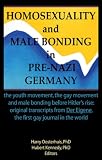 Homosexuality and Male Bonding in Pre-Nazi Germany - The Youth Movement, the Gay Movement and Male Bonding Before Hitler's Rise : Original Transcripts from "Der Eigene", the First Gay Journal in the World (1560230088) by Oosterhuis, Harry Oosterhuis, Harry: Homosexuality and Male Bonding in Pre-Nazi Germany - The Youth Movement, the Gay Movement and Male Bonding Before Hitler's Rise : Original Transcripts from "Der Eigene", the First Gay Journal in the World